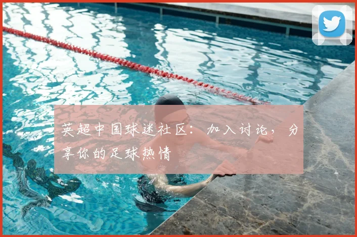 英超中国球迷社区：加入讨论，分享你的足球热情